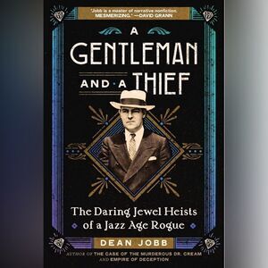 Dean Jobb - A Gentleman and a Thief: The Daring Jewel Heists of a Jazz Age Rogue